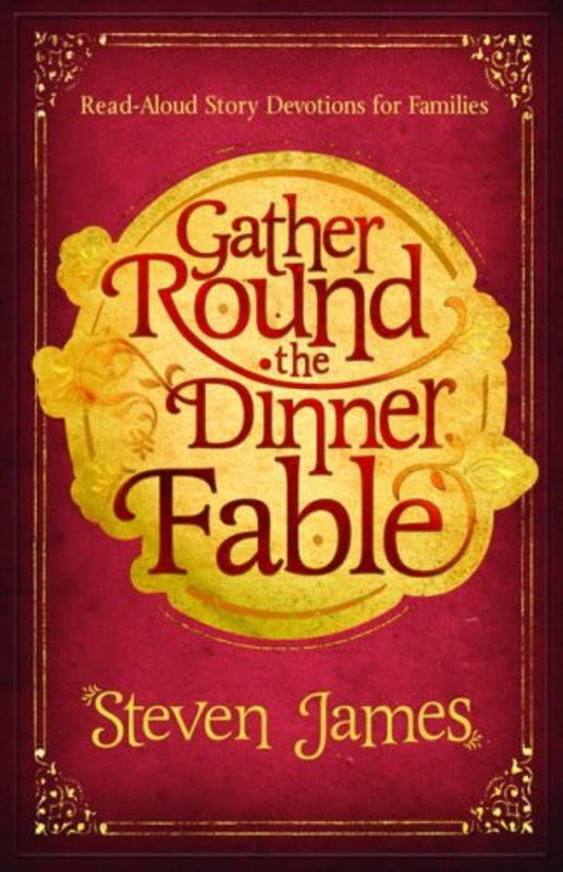 Book cover for "Gather Round the Dinner Fable" by Steven James