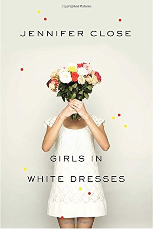 Book cover for "Girls in White Dresses" by Jennifer Close