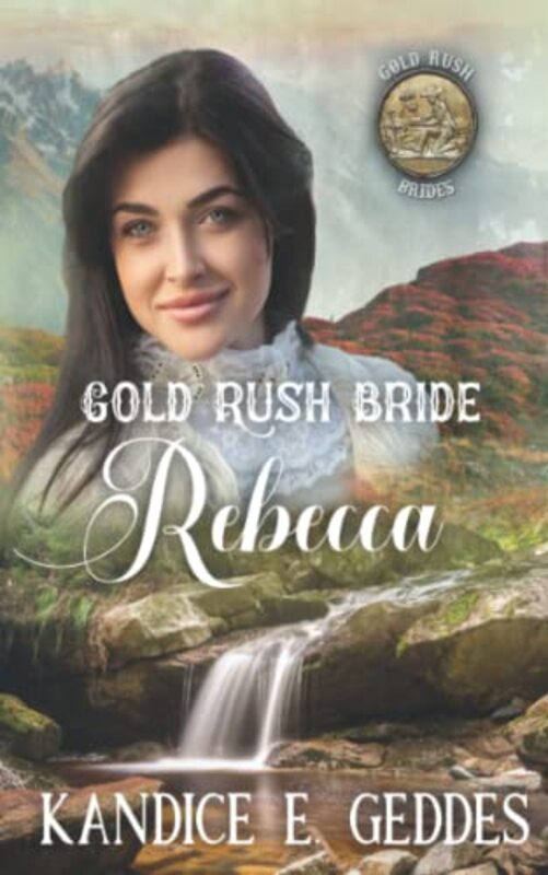 Book cover for "Gold Rush Bride Rebecca" by Kandice E Geddes