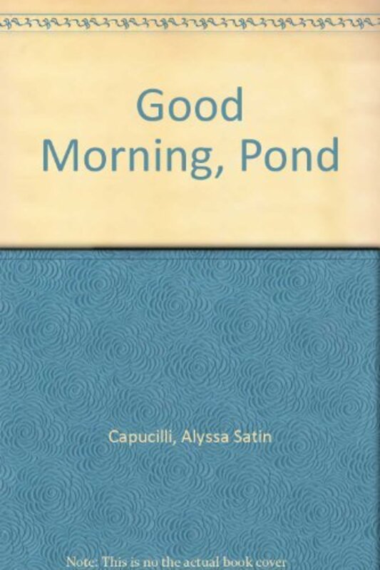 Book cover for "Good Morning, Pond" by Alyssa Satin Capucilli