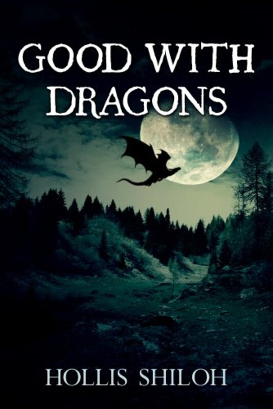 Book cover for "Good With Dragons" by Hollis Shiloh