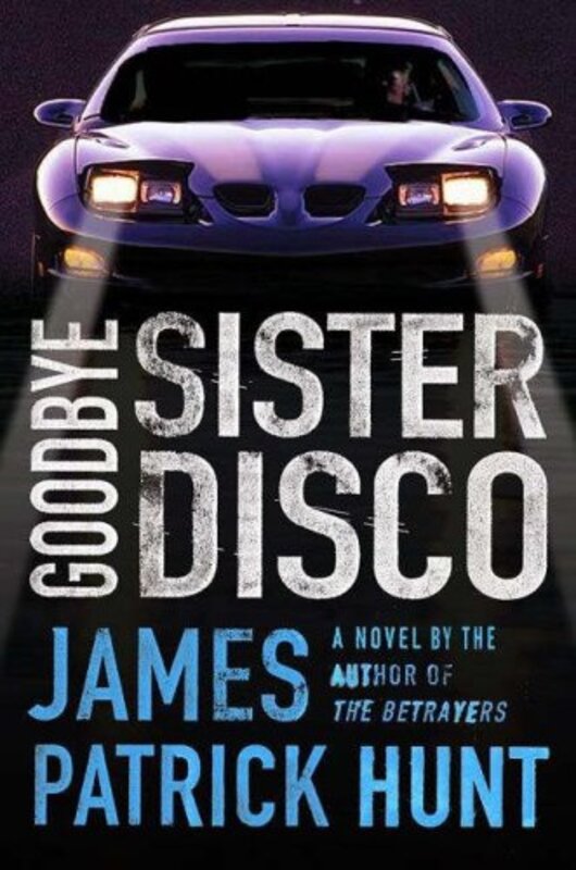 Book cover for "Goodbye Sister Disco" by James Patrick Hunt