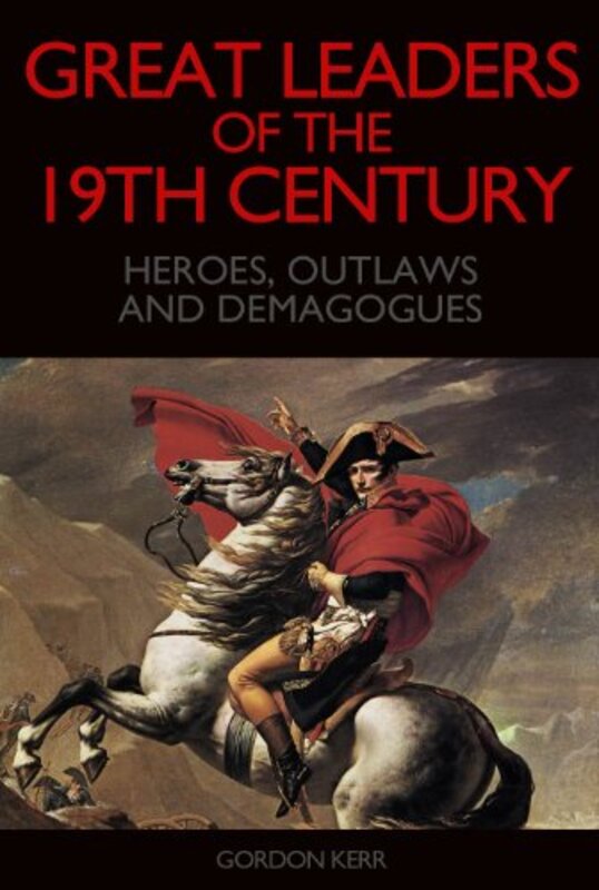 Book cover for "Great Leaders of the 19th Century - Heroes, Outlaws and Demagogues" by Gordon Kerr