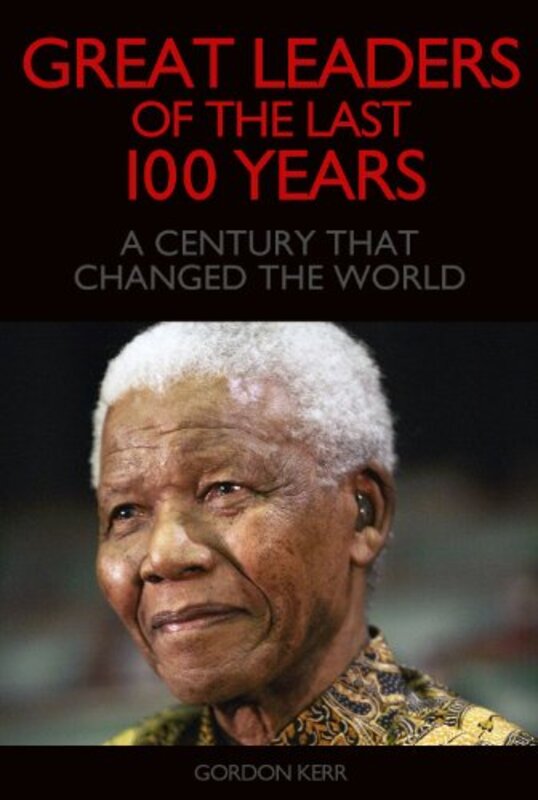 Book cover for "Great Leaders of the Last 100 Years - A century that changed the world" by Gordon Kerr