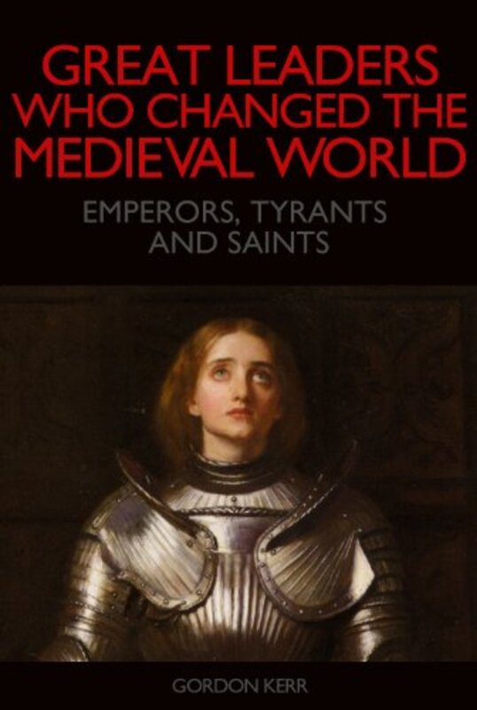 Book cover for "Great Leaders who Changed the Medieval World - Emperors, Tyrants and Saints" by Gordon Kerr