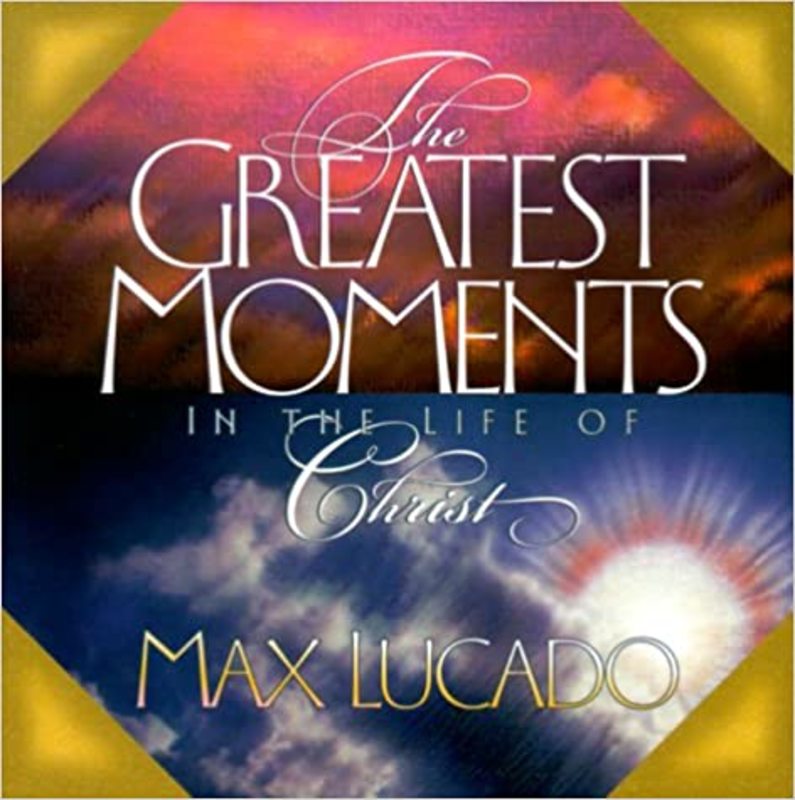 Book cover for "Greatest Moments in the Life of Christ" by Max Lucado