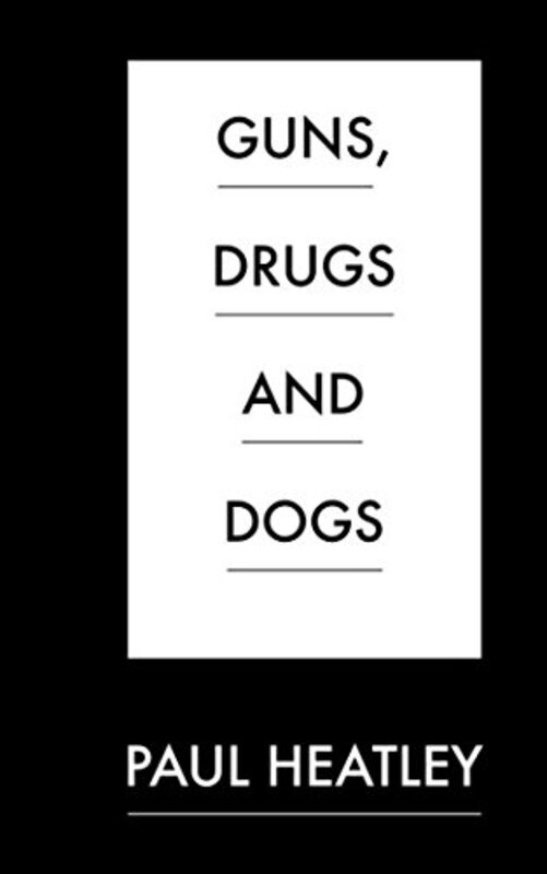 Book cover for "Guns, Drugs and Dogs" by Paul Heatley