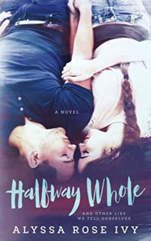 Book cover for "Halfway Whole and Other Lies We Tell Ourselves" by Alyssa Rose Ivy