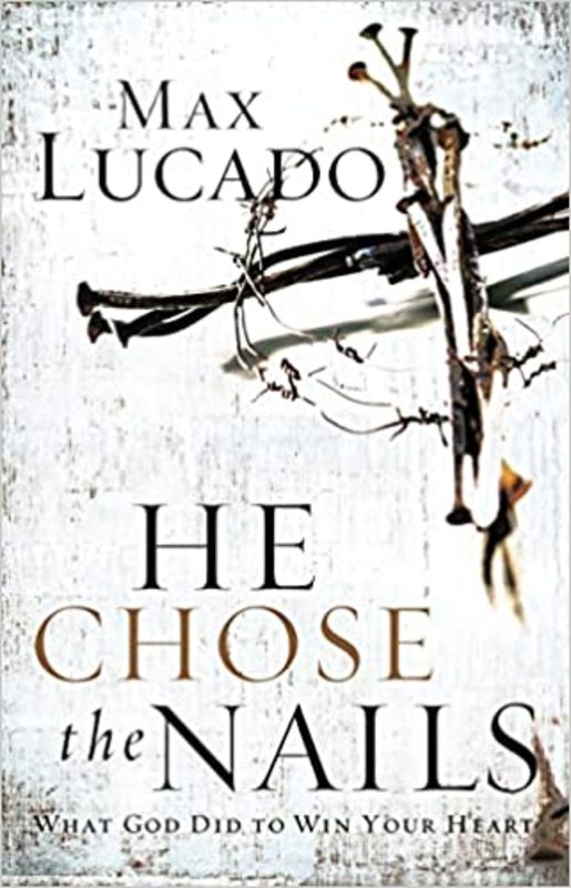 Book cover for "He Chose the Nails" by Max Lucado