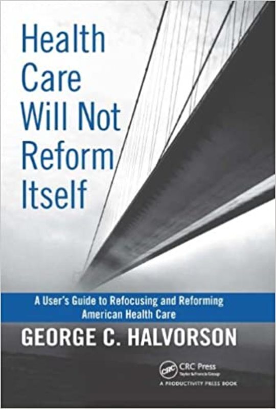 Book cover for "Health Care Will Not Reform Itself" by George C. Halvorson