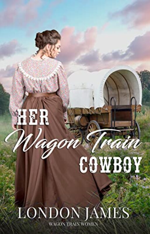 Book cover for "Her Wagon Train Cowboy" by London James