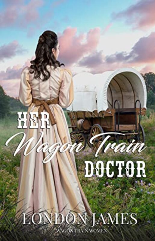 Book cover for "Her Wagon Train Doctor" by London James