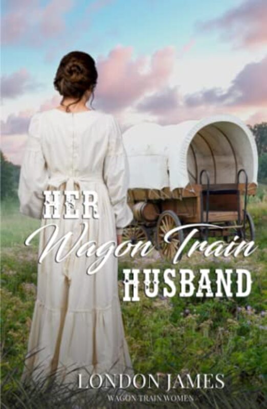Book cover for "Her Wagon Train Husband" by London James