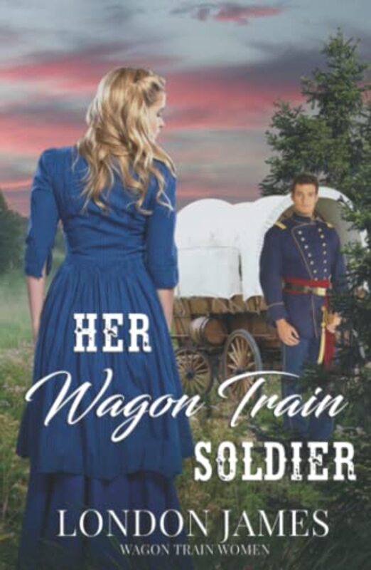 Book cover for "Her Wagon Train Soldier" by London James