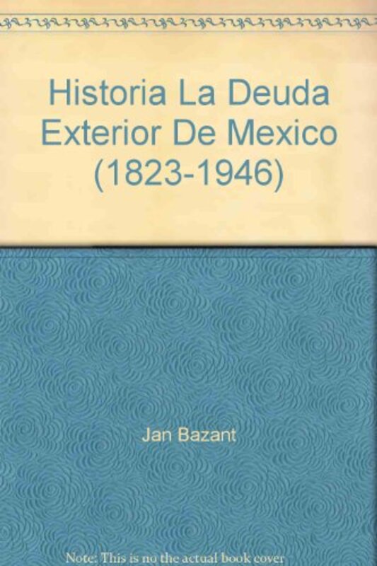 Book cover for "Historia La Deuda Exterior De Mexico" by Jan Bazant