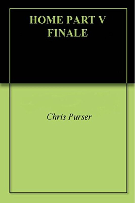 Book cover for "Home Part V Finale" by Chris Purser