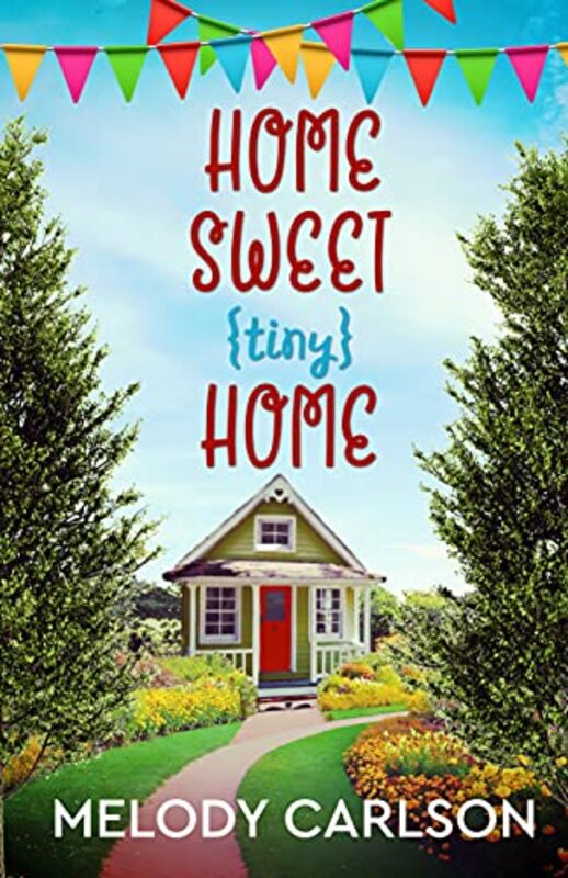Book cover for "Home Sweet Tiny Home" by Melody Carlson
