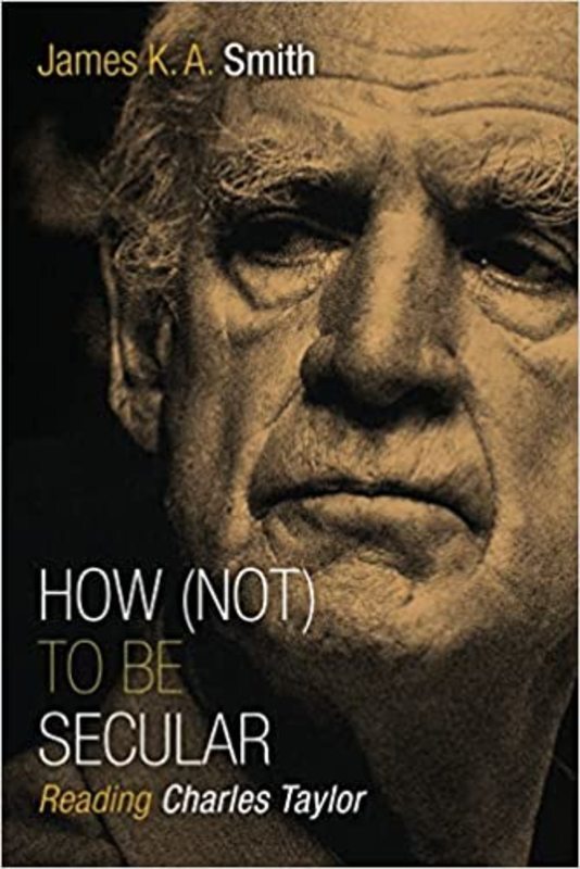 Book cover for "How (Not) to Be Secular" by James K. A. Smith