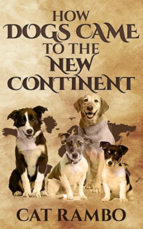 Book cover for "How Dogs Came to the New Continent" by Cat Rambo