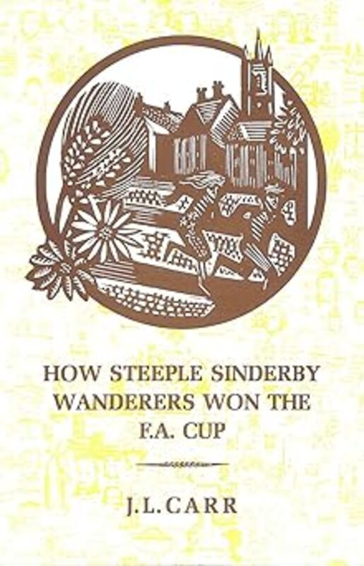 Book cover for "How Steeple Sinderby Wanderers Won the FA Cup" by J. L. Carr