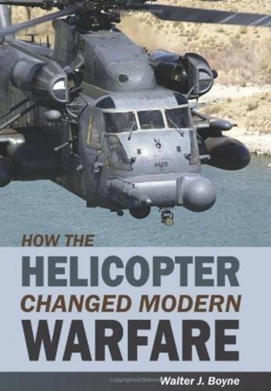 Book cover for "How The Helicopter Changed Modern Warfare" by Walter J Boyne