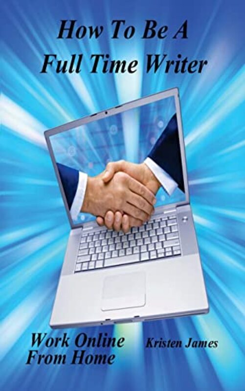 Book cover for "How To Be A Full Time Writer" by Kristen James
