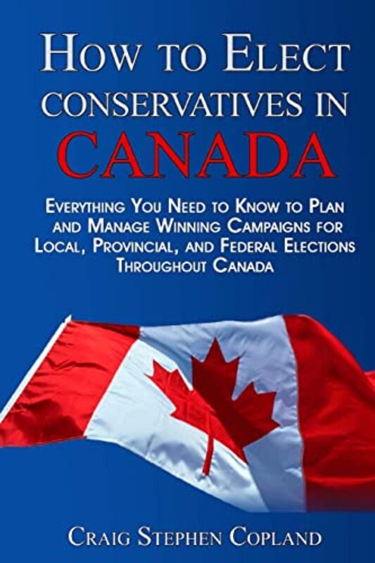 Book cover for "How To Elect Conservatives in Canada" by Craig Stephen Copland
