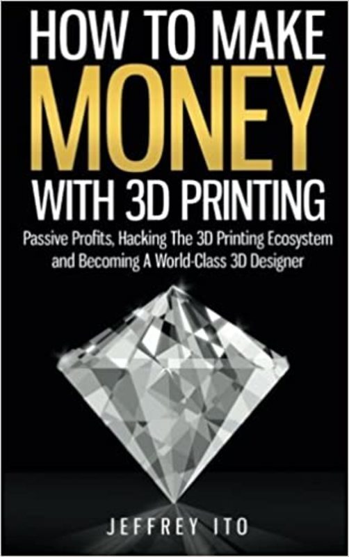 Book cover for "How To Make Money With 3D Printing" by Jeffrey Ito