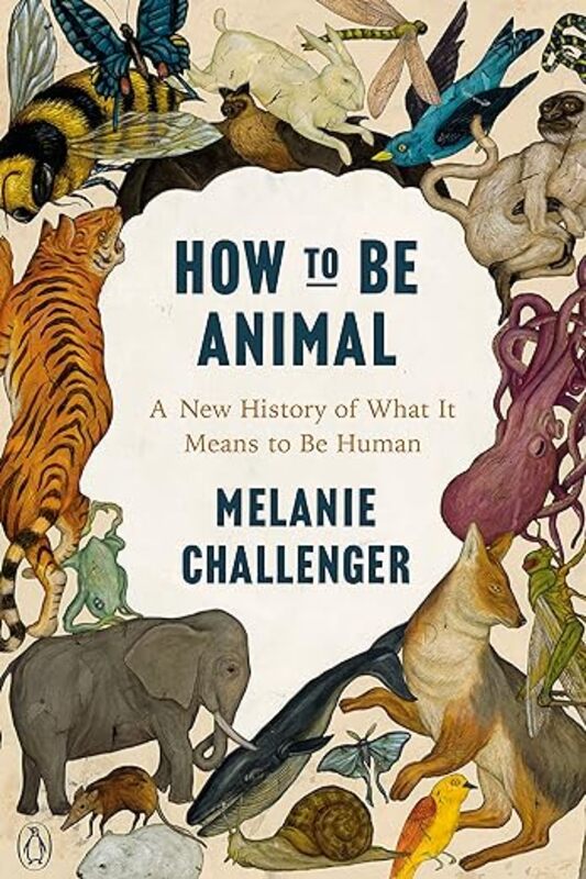 Book cover for "How to Be Animal" by Melanie Challenger