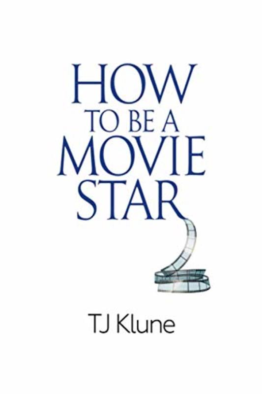 Book cover for "How to Be a Movie Star" by TJ Klune