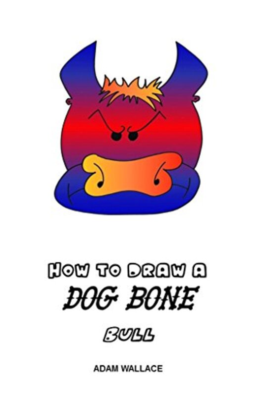 Book cover for "How to Draw a Dog Bone Bull" by Adam Wallace