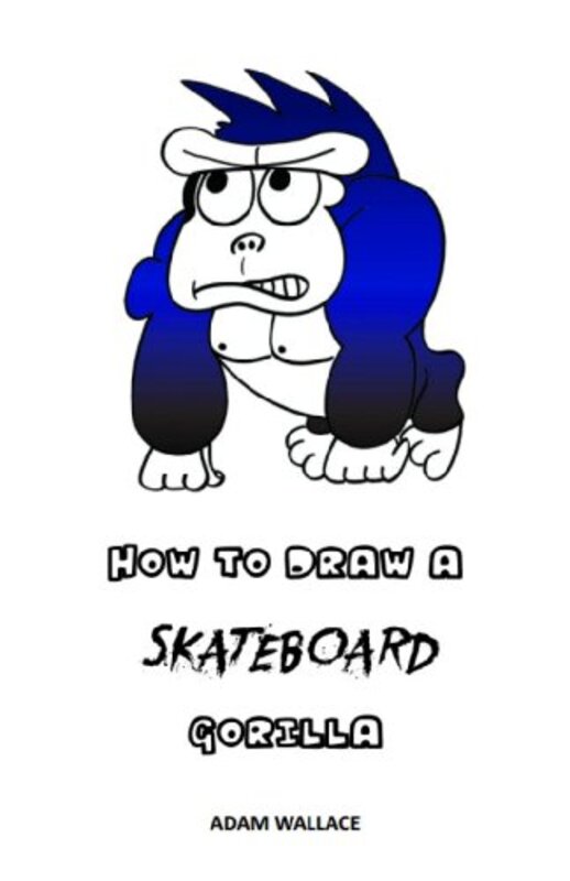 Book cover for "How to Draw a Skateboard Gorilla" by Adam Wallace