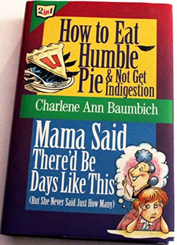 Book cover for "How to Eat Humble Pie and Not Get Indigestion" by Charlene Ann Baumbich