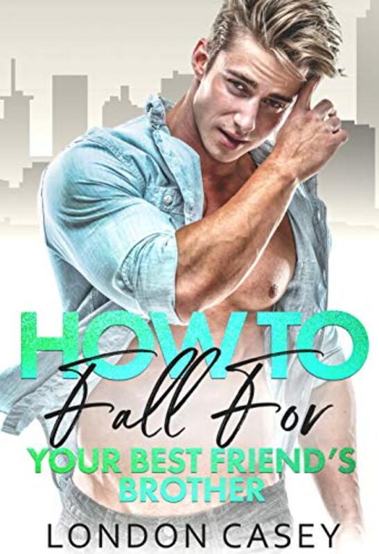 Book cover for "How to Fall For Your Best Friend's Brother" by London Casey
