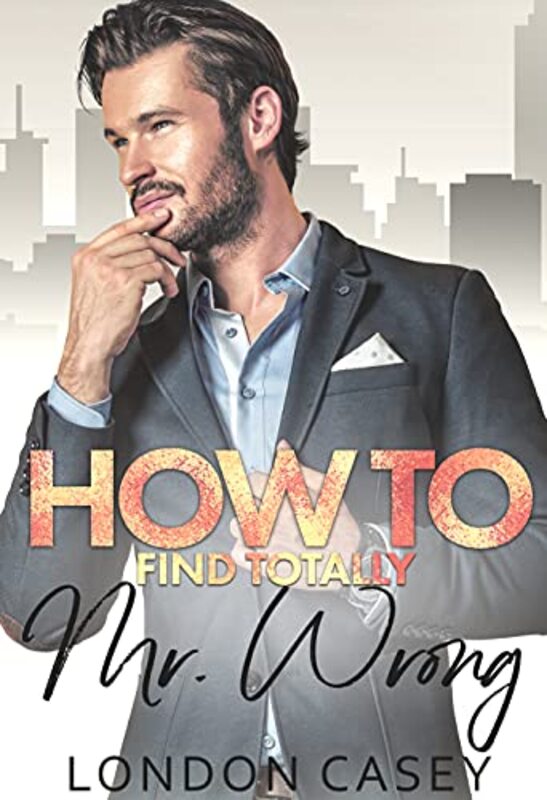 Book cover for "How to Find Totally Mr. Wrong" by London Casey