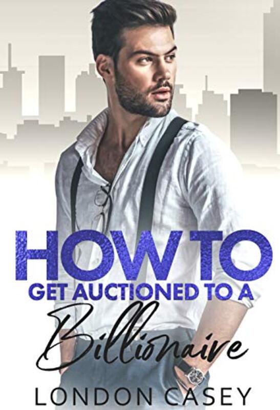 Book cover for "How to Get Auctioned to a Billionaire" by London Casey