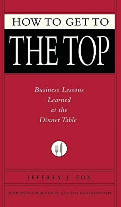 Book cover for "How to Get to the Top" by Jeffrey J Fox