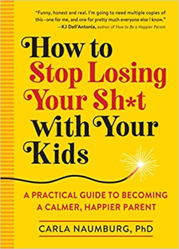 Book cover for "How to Stop Losing Your Sh*t with Your Kids" by Carla Naumburg