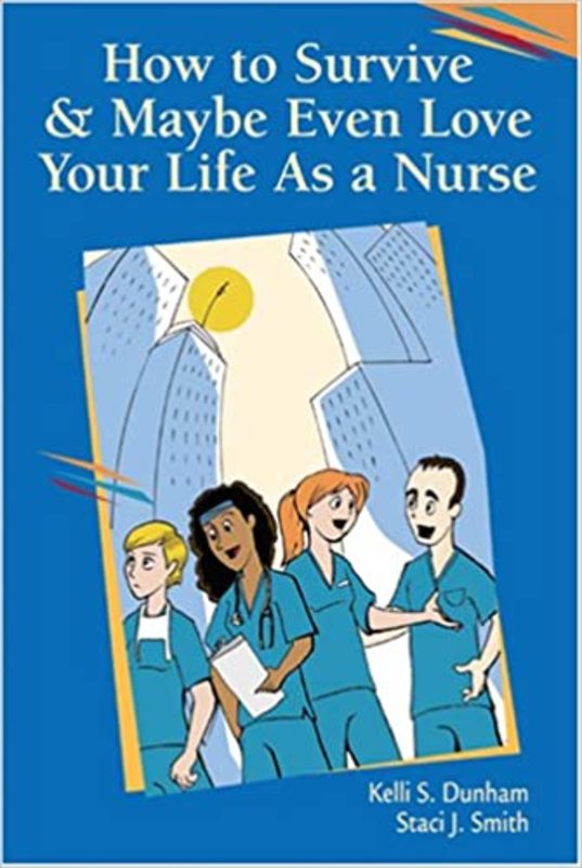 Book cover for "How to Survive and Maybe Even Love Your Life as a Nurse" by Kelli S. Dunham