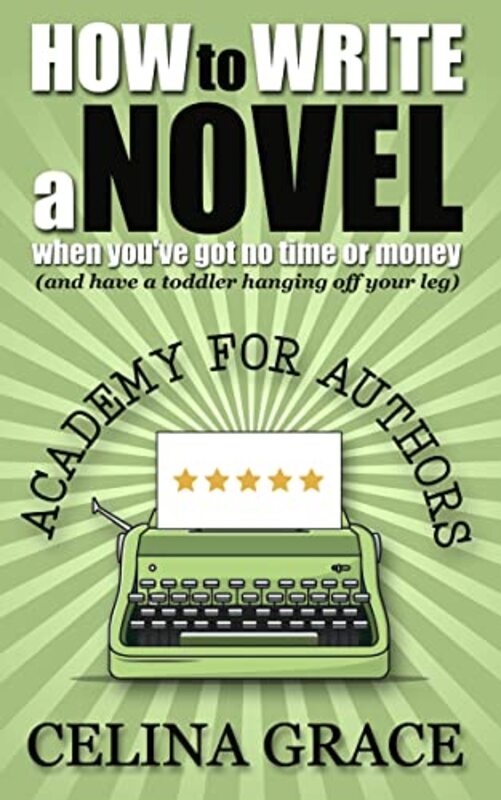 Book cover for "How to Write a Novel When You've Got No Time or Money" by Celina Grace