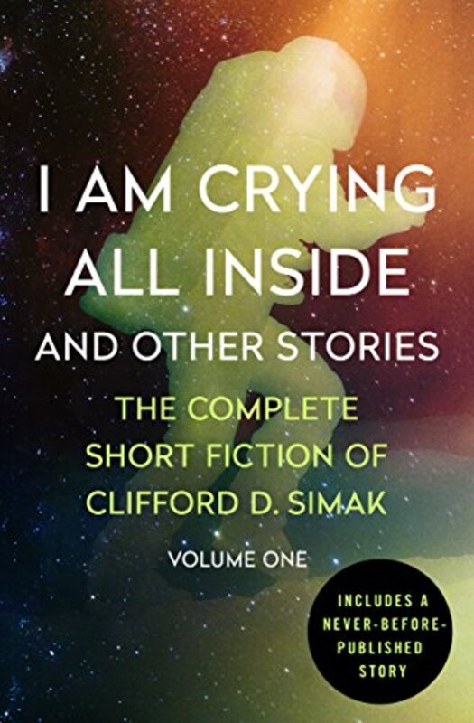 Book cover for "I Am Crying All Inside and Other Stories" by Clifford D Simak
