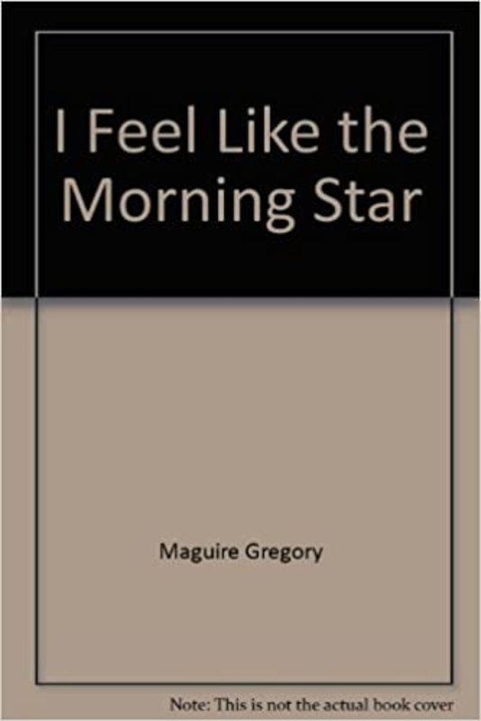 Book cover for "I Feel Like the Morning Star" by Gregory Maguire