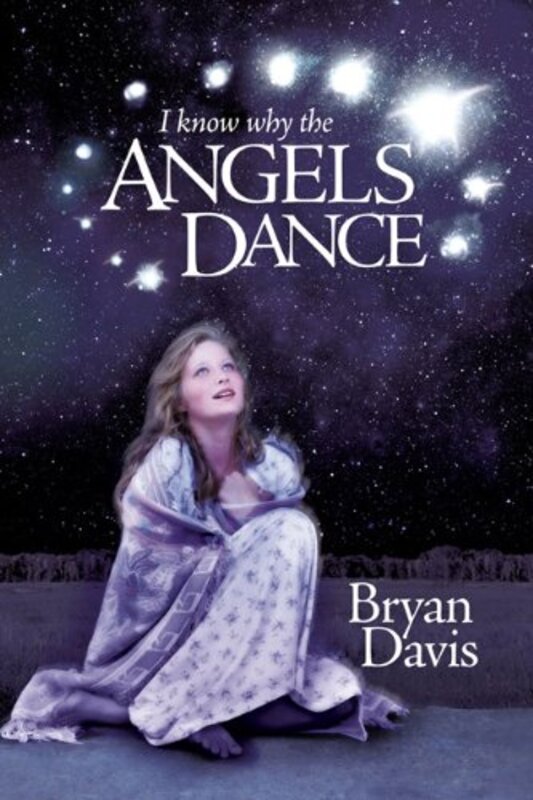 Book cover for "I Know Why the Angels Dance" by Bryan Davis