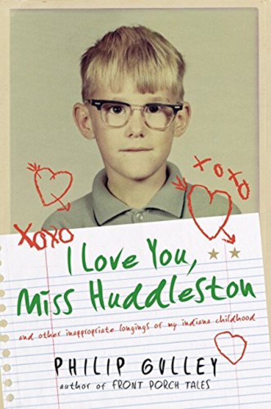 Book cover for "I Love You, Miss Huddleston, and Other Inappropriate Longings of My Indiana Childhood" by Philip Gulley
