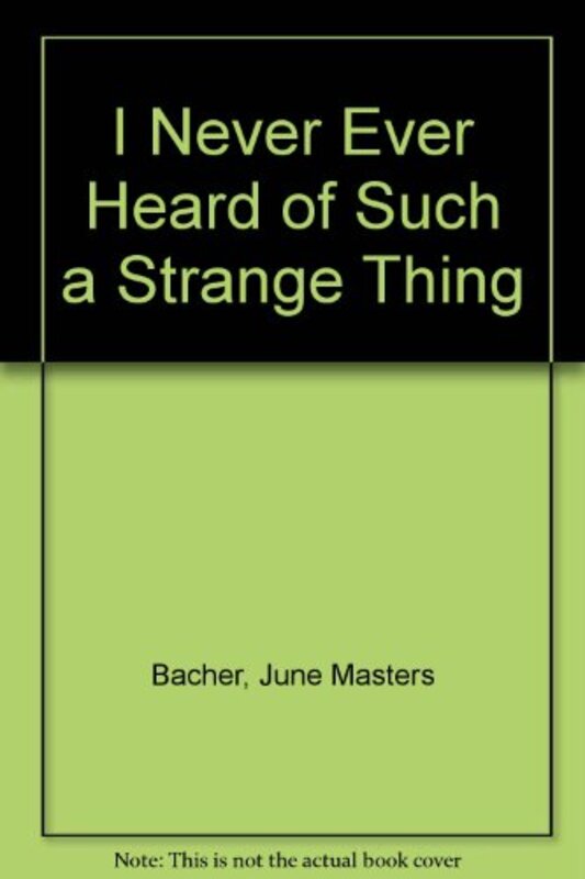 Book cover for "I Never, Ever Heard of Such a Strange Thing!" by June Masters Bacher