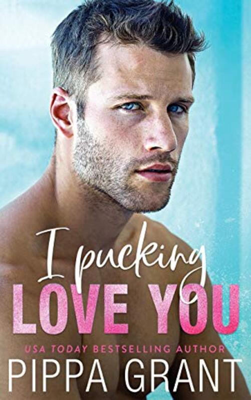 Book cover for "I Pucking Love You" by Pippa Grant