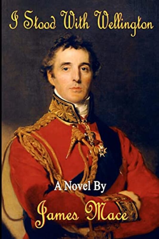 Book cover for "I Stood with Wellington" by James Mace