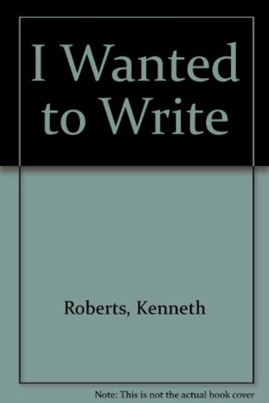 Book cover for "I Wanted to Write" by Kenneth Roberts