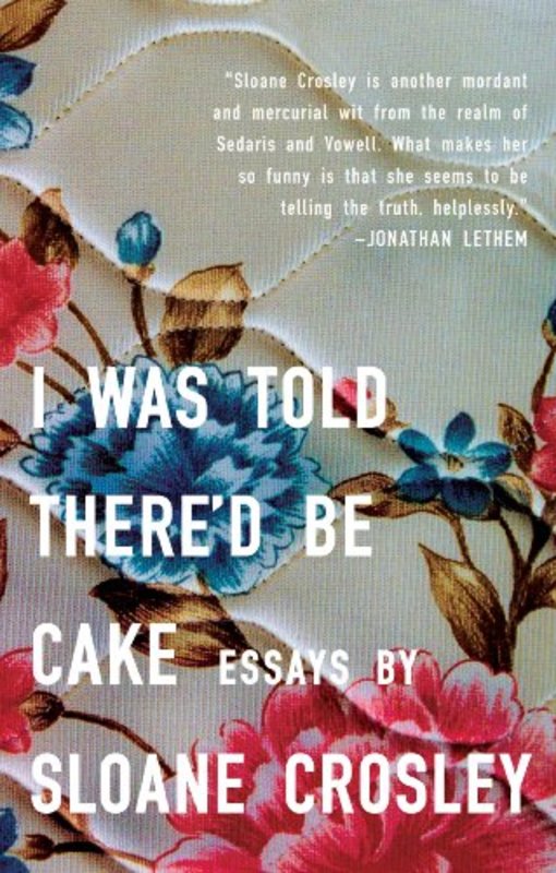 Book cover for "I Was Told There'd Be Cake" by Sloane Crosley