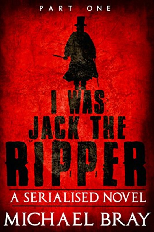 Book cover for "I was Jack The Ripper, Part One" by Michael Bray